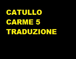 CATULLO CARME 5 TRADUZIONE