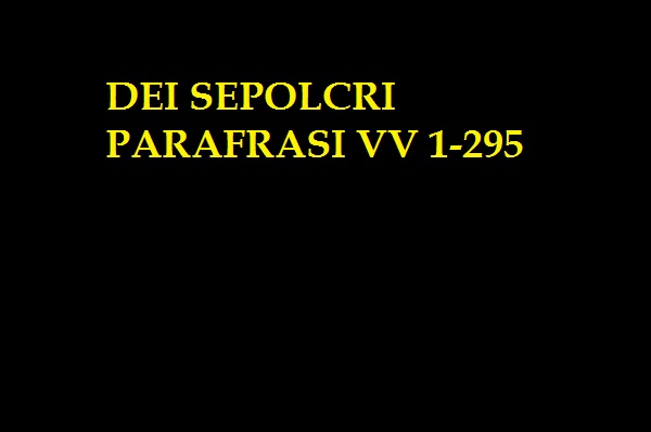 DEI SEPOLCRI PARAFRASI VV 1-295