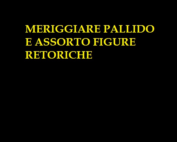MERIGGIARE PALLIDO E ASSORTO FIGURE RETORICHE