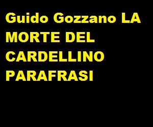 Guido Gozzano LA MORTE DEL CARDELLINO PARAFRASI