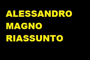 ALESSANDRO MAGNO RIASSUNTO